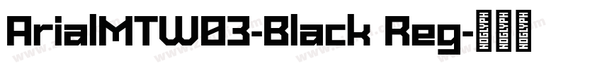 ArialMTW03-Black Reg字体转换 ArialMTW03-Black Reg字体转换